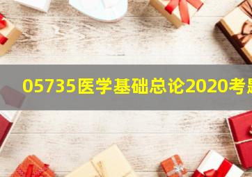 05735医学基础总论2020考题