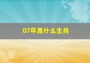 07年是什么生肖