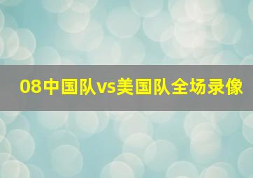 08中国队vs美国队全场录像