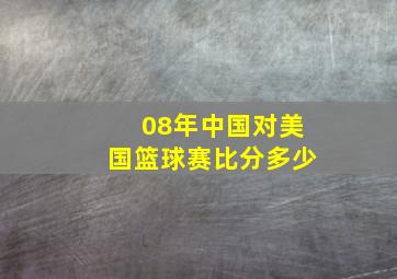 08年中国对美国篮球赛比分多少