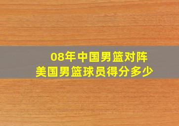 08年中国男篮对阵美国男篮球员得分多少