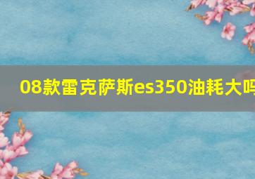 08款雷克萨斯es350油耗大吗