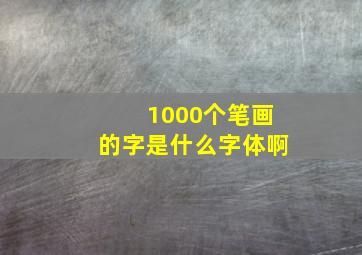 1000个笔画的字是什么字体啊