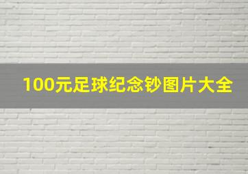 100元足球纪念钞图片大全