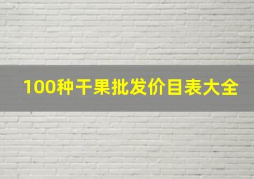 100种干果批发价目表大全