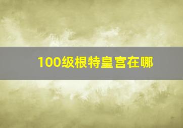 100级根特皇宫在哪