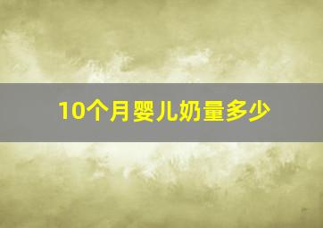 10个月婴儿奶量多少