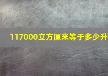 117000立方厘米等于多少升