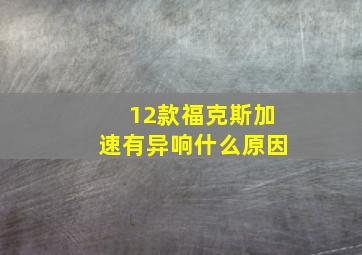 12款福克斯加速有异响什么原因