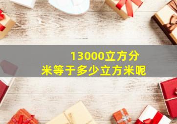 13000立方分米等于多少立方米呢