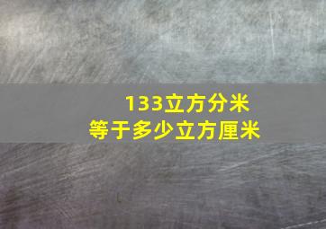 133立方分米等于多少立方厘米