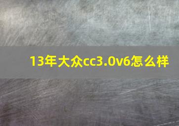 13年大众cc3.0v6怎么样