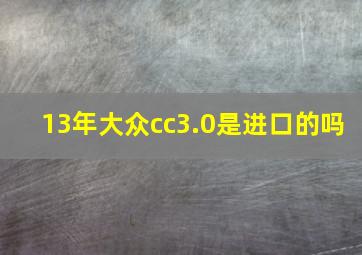 13年大众cc3.0是进口的吗