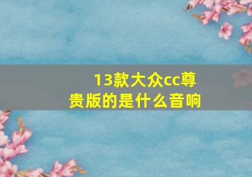 13款大众cc尊贵版的是什么音响