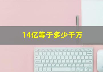 14亿等于多少千万