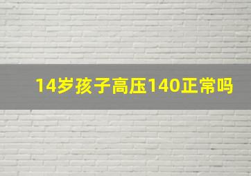 14岁孩子高压140正常吗