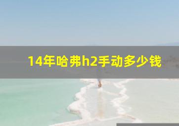 14年哈弗h2手动多少钱