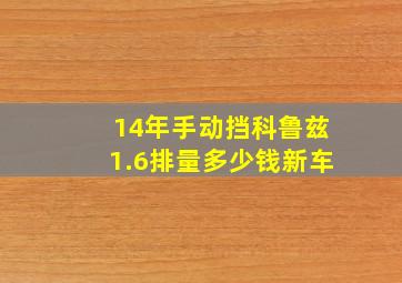 14年手动挡科鲁兹1.6排量多少钱新车