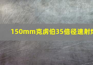 150mm克虏伯35倍径速射炮