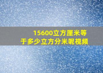 15600立方厘米等于多少立方分米呢视频