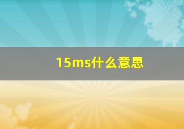 15ms什么意思