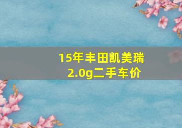 15年丰田凯美瑞2.0g二手车价