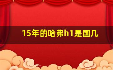 15年的哈弗h1是国几