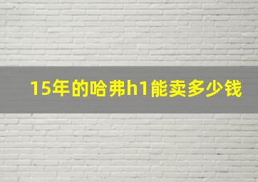 15年的哈弗h1能卖多少钱