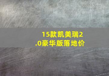 15款凯美瑞2.0豪华版落地价