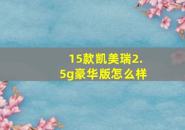 15款凯美瑞2.5g豪华版怎么样