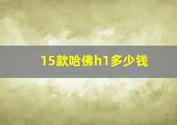 15款哈佛h1多少钱