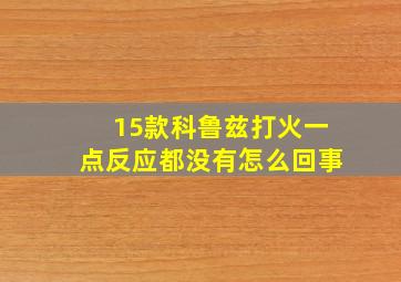 15款科鲁兹打火一点反应都没有怎么回事