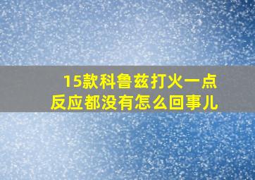 15款科鲁兹打火一点反应都没有怎么回事儿