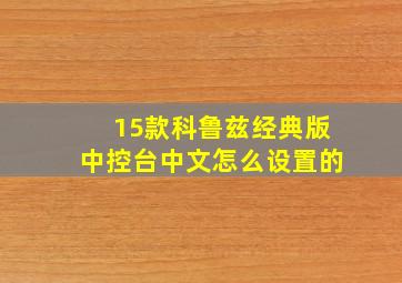 15款科鲁兹经典版中控台中文怎么设置的