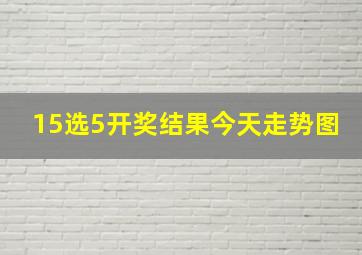 15选5开奖结果今天走势图