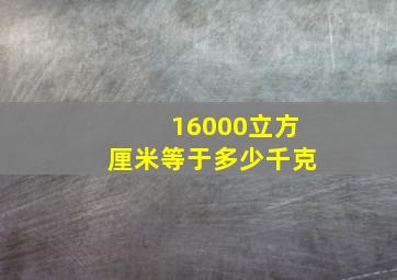 16000立方厘米等于多少千克