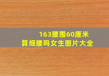 163腰围60厘米算细腰吗女生图片大全