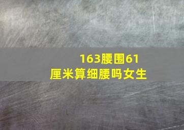 163腰围61厘米算细腰吗女生