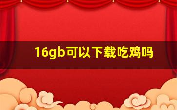 16gb可以下载吃鸡吗