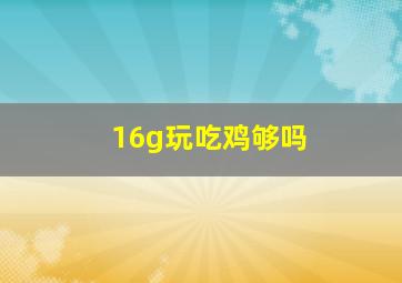 16g玩吃鸡够吗