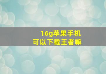 16g苹果手机可以下载王者嘛