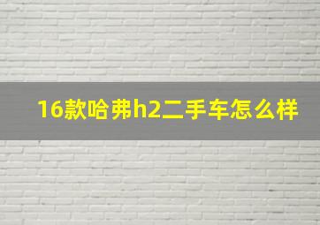 16款哈弗h2二手车怎么样