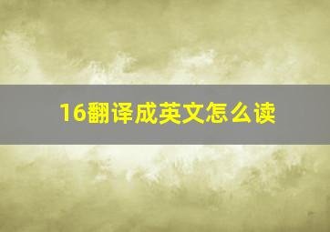 16翻译成英文怎么读