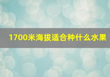 1700米海拔适合种什么水果