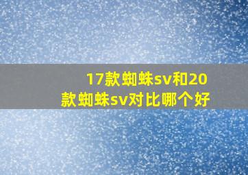 17款蜘蛛sv和20款蜘蛛sv对比哪个好