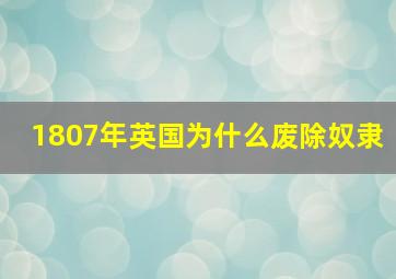 1807年英国为什么废除奴隶