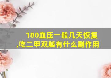 180血压一般几天恢复,吃二甲双胍有什么副作用