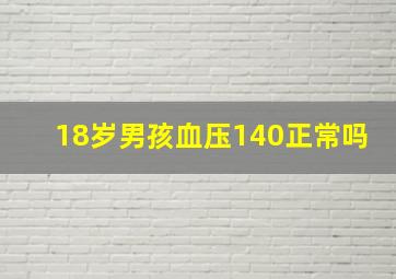 18岁男孩血压140正常吗