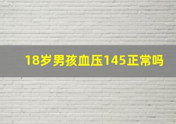 18岁男孩血压145正常吗