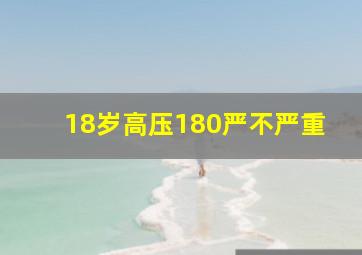 18岁高压180严不严重